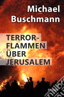 Terrorflammen über JerusalemRoman. E-book. Formato EPUB ebook di Michael Buschmann