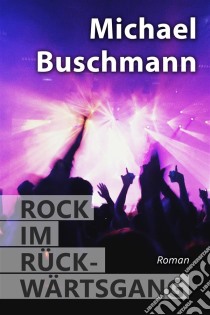 Rock im RückwärtsgangRoman. E-book. Formato EPUB ebook di Michael Buschmann