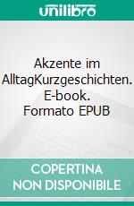 Akzente im AlltagKurzgeschichten. E-book. Formato EPUB ebook di Helmut Ludwig