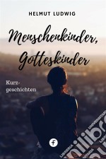 Menschenkinder, GotteskinderKurzgeschichten. E-book. Formato EPUB ebook