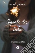 Signale der LiebeWahre Erlebnisse. E-book. Formato EPUB ebook