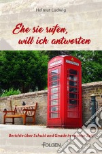 Ehe sie rufen, will ich antwortenBerichte über Schuld und Gnade in unserer Zeit. E-book. Formato EPUB ebook