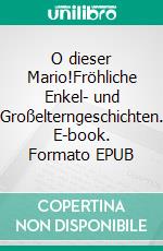 O dieser Mario!Fröhliche Enkel- und Großelterngeschichten. E-book. Formato EPUB ebook di Helmut Ludwig