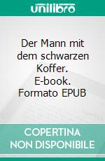 Der Mann mit dem schwarzen Koffer. E-book. Formato EPUB ebook