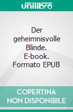 Der geheimnisvolle Blinde. E-book. Formato EPUB ebook di Helmut Ludwig