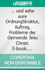 … und sehe eure OrdnungStruktur, Auftrag, Probleme der Gemeinde Jesu Christi. E-book. Formato EPUB ebook di Armin Mauerhofer