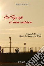 Ein Tag sagt es dem andernKurzgeschichten vom Wagnis des Glaubens im Alltag. E-book. Formato EPUB ebook