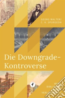 Die Downgrade-KontroverseWenn biblischer Glaube verloren geht. E-book. Formato EPUB ebook di Charles H. Spurgeon