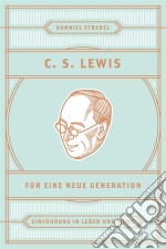 C. S. Lewis für eine neue GenerationEinführung in Leben und Werk. E-book. Formato EPUB ebook