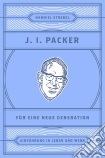 J. I. Packer für eine neue GenerationEinführung in Leben und Werk. E-book. Formato EPUB ebook di Hanniel Strebel