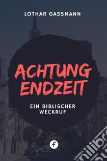 Achtung Endzeit!. E-book. Formato EPUB ebook di Lothar Gassmann