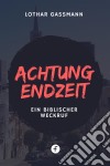 Achtung Endzeit!. E-book. Formato EPUB ebook di Lothar Gassmann