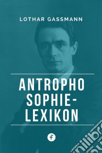 Anthroposophie-Lexikon. E-book. Formato EPUB ebook di Lothar Gassmann