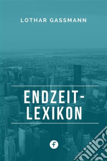 Endzeit-Lexikon. E-book. Formato EPUB ebook di Lothar Gassmann