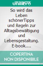 So wird das Leben schönerTipps und Regeln zur Alltagsbewältigung und Lebensgestaltung. E-book. Formato EPUB ebook di Fritz May