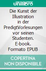 Die Kunst der Illustration in der PredigtVorlesungen vor seinen Studenten. E-book. Formato EPUB ebook