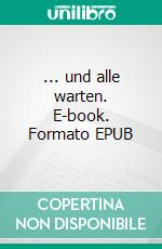 ... und alle warten. E-book. Formato EPUB ebook