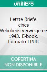 Letzte Briefe eines Wehrdienstverweigerers 1943. E-book. Formato EPUB ebook