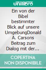 Ein von der Bibel bestimmter Blick auf unsere UmgebungDonald A. Carsons Beitrag zum Dialog mit der Gegenwartskultur. E-book. Formato EPUB ebook