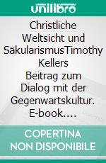 Christliche Weltsicht und SäkularismusTimothy Kellers Beitrag zum Dialog mit der Gegenwartskultur. E-book. Formato EPUB ebook di Hanniel Strebel