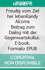 Freudig vom Ziel her lebenRandy Alcorns Beitrag zum Dialog mit der Gegenwartskultur. E-book. Formato EPUB ebook di Hanniel Strebel