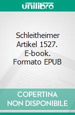 Schleitheimer Artikel 1527. E-book. Formato EPUB ebook di Täuferbewegung Täuferbewegung