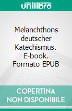 Melanchthons deutscher Katechismus. E-book. Formato EPUB ebook