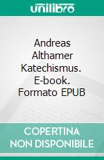 Andreas Althamer Katechismus. E-book. Formato EPUB ebook di Andreas Althamer