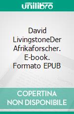 David LivingstoneDer Afrikaforscher. E-book. Formato EPUB ebook di Harry Anderson