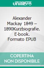 Alexander Mackay 1849 – 1890Kurzbiografie. E-book. Formato EPUB ebook