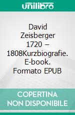 David Zeisberger 1720 – 1808Kurzbiografie. E-book. Formato EPUB ebook di Paul Richter