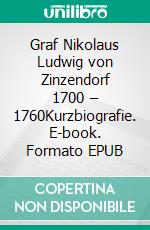 Graf Nikolaus Ludwig von Zinzendorf 1700 – 1760Kurzbiografie. E-book. Formato EPUB ebook