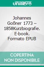 Johannes Goßner 1773 – 1858Kurzbiografie. E-book. Formato EPUB ebook di Paul Richter