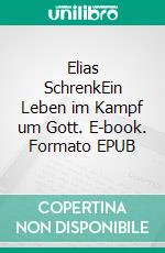 Elias SchrenkEin Leben im Kampf um Gott. E-book. Formato EPUB ebook