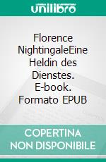 Florence NightingaleEine Heldin des Dienstes. E-book. Formato EPUB ebook di Immanuel Friz