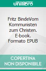 Fritz BindeVom Kommunisten zum Christen. E-book. Formato EPUB ebook