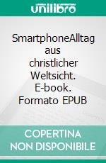 SmartphoneAlltag aus christlicher Weltsicht. E-book. Formato EPUB ebook