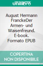 August Hermann FranckeDer Armen- und Waisenfreund. E-book. Formato EPUB ebook