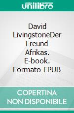 David LivingstoneDer Freund Afrikas. E-book. Formato EPUB ebook