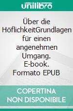 Über die HöflichkeitGrundlagen für einen angenehmen Umgang. E-book. Formato EPUB