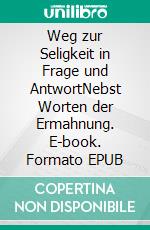 Weg zur Seligkeit in Frage und AntwortNebst Worten der Ermahnung. E-book. Formato EPUB ebook