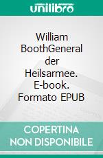 William BoothGeneral der Heilsarmee. E-book. Formato EPUB ebook