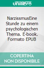 NarzissmusEine Stunde zu einem psychologischen Thema. E-book. Formato EPUB ebook