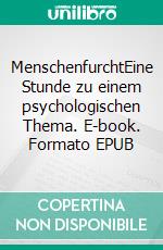 MenschenfurchtEine Stunde zu einem psychologischen Thema. E-book. Formato EPUB ebook