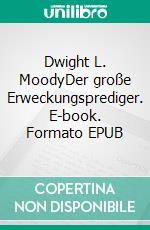 Dwight L. MoodyDer große Erweckungsprediger. E-book. Formato EPUB ebook