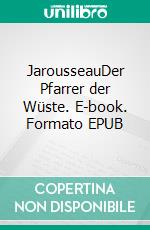 JarousseauDer Pfarrer der Wüste. E-book. Formato EPUB ebook di Franz Eugen Schlachter