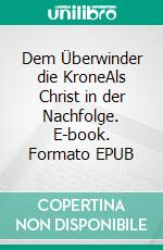 Dem Überwinder die KroneAls Christ in der Nachfolge. E-book. Formato EPUB ebook di Dwight L. Moody