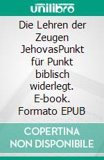 Die Lehren der Zeugen JehovasPunkt für Punkt biblisch widerlegt. E-book. Formato EPUB