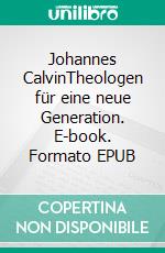 Johannes CalvinTheologen für eine neue Generation. E-book. Formato EPUB ebook di Hanniel Strebel