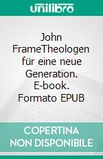 John FrameTheologen für eine neue Generation. E-book. Formato EPUB